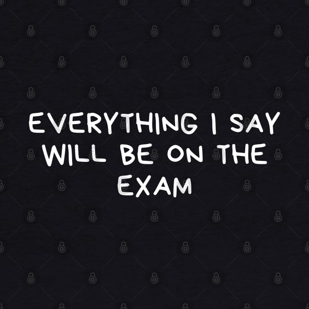 everything i say will be on the exam by natashawilona